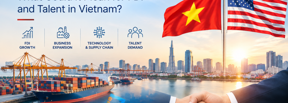 Vietnam–US Trade Agreement: What Could It Mean for FDI, Business and Talent in Vietnam?