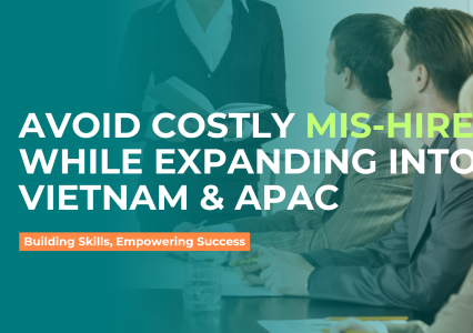 Avoid Costly Mis-Hires While Expanding into Vietnam & the APAC Market