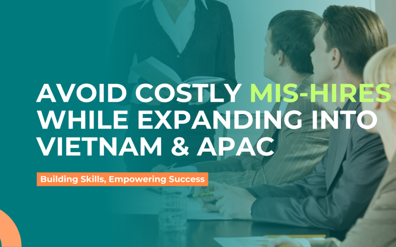 Avoid Costly Mis-Hires While Expanding into Vietnam & the APAC Market