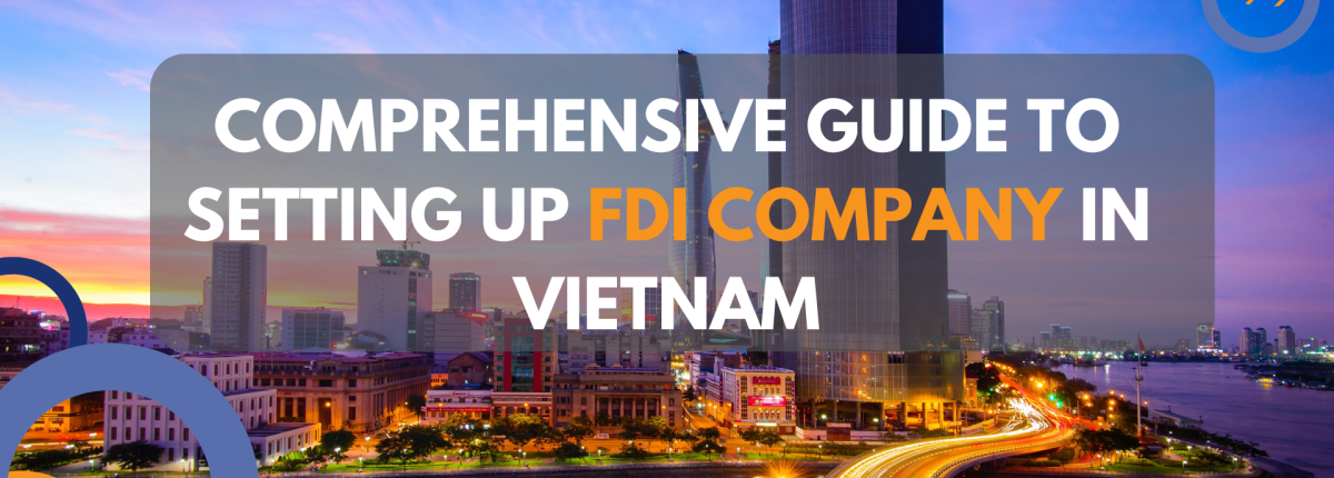 Comprehensive Guide to Setting Up a Foreign Direct Investment (FDI) Company in Vietnam