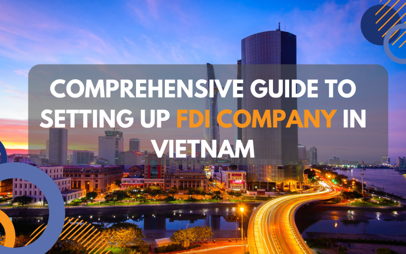 Comprehensive Guide to Setting Up a Foreign Direct Investment (FDI) Company in Vietnam