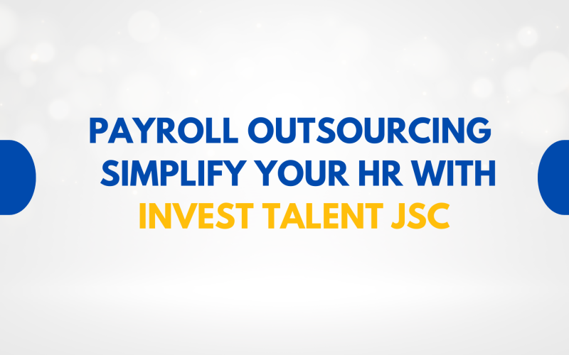 Payroll Outsourcing Ho Chi Minh City: Simplify Your HR with Invest Talent JSC
