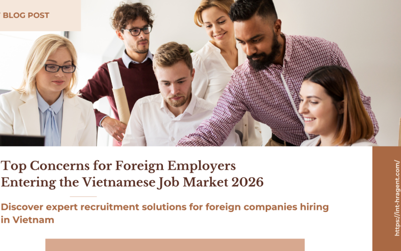 Top Concerns for Foreign Employers Entering the Vietnamese Job Market 2026
