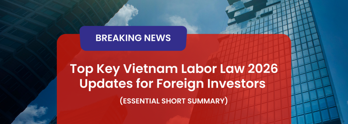 Top Key Vietnam Labor Law 2026 Updates for Foreign Investors (Essential Short Summary)