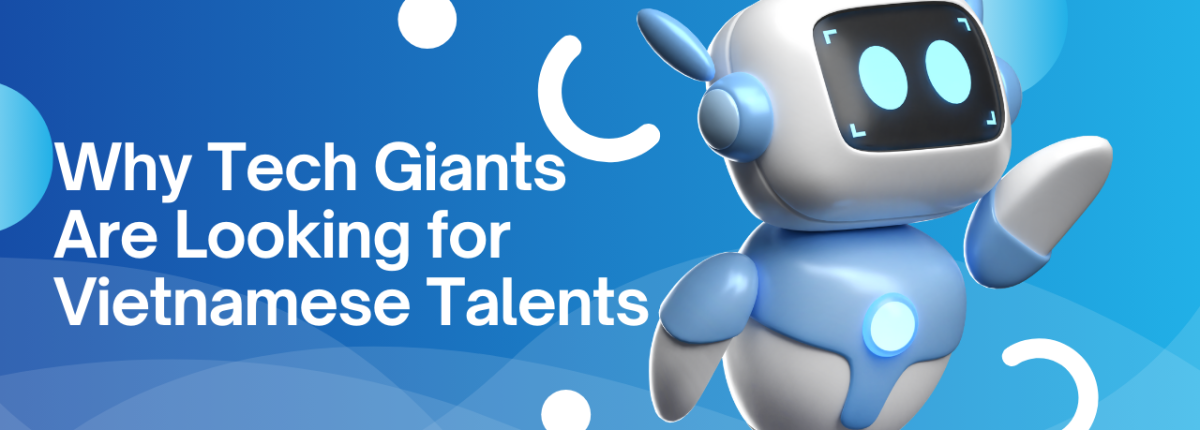 Why Tech Giants Are Looking for Vietnamese Talents