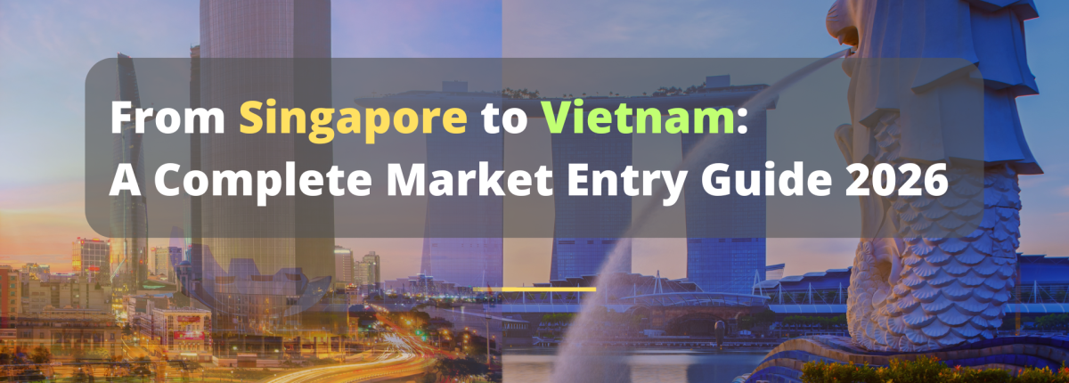 From Singapore to Vietnam: A Complete Market Entry Guide 2026