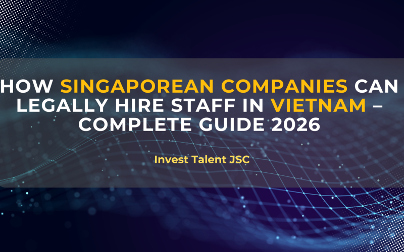 How Singaporean Companies Can Legally Hire Staff in Vietnam – Complete Guide 2026