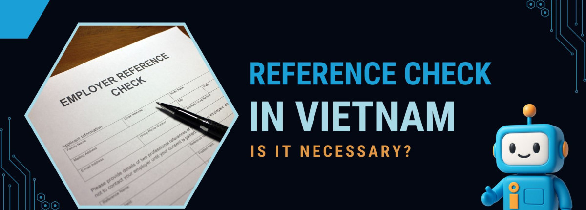 Is It Necessary to Conduct a Reference Check in Vietnam? A Comprehensive Guide 2025