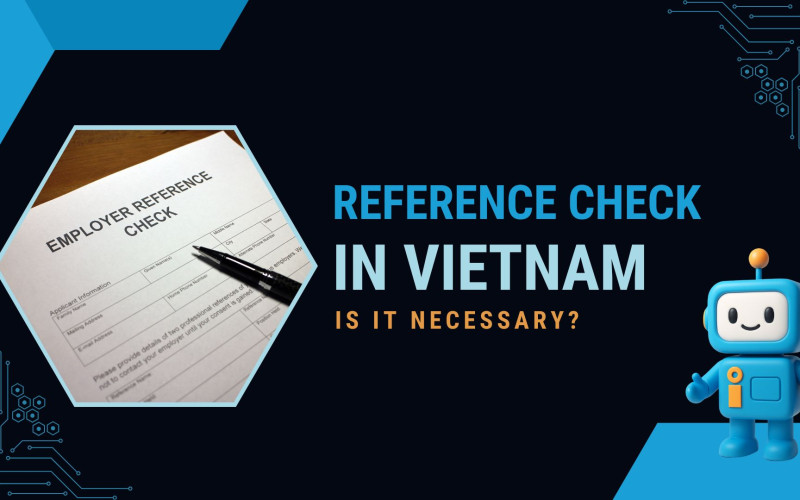 Is It Necessary to Conduct a Reference Check in Vietnam? A Comprehensive Guide 2025
