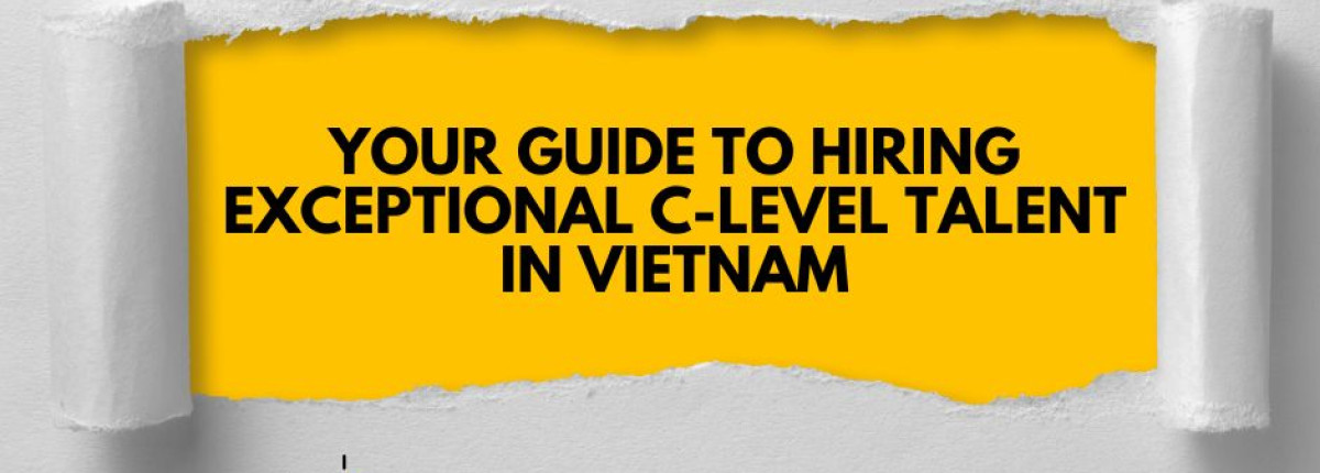 Vietnam Executive Search: Your Guide to Hiring Exceptional C-Level Talent