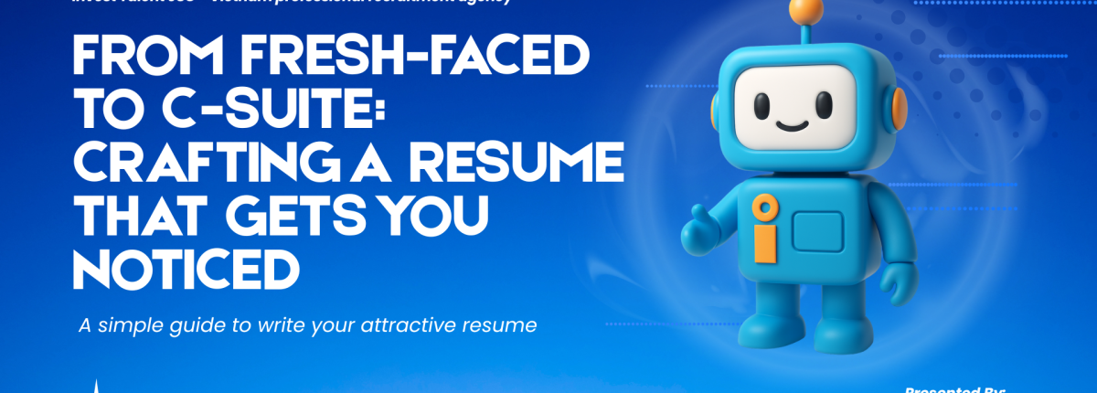 From Fresh-faced to C-Suite: Crafting a Resume That Gets You Noticed